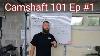 Camshaft 101 Series Ep 1